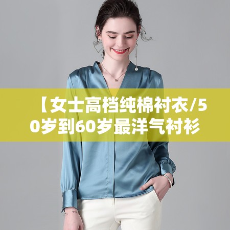 【女士高档纯棉衬衣/50岁到60岁最洋气衬衫】