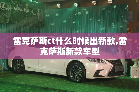 雷克萨斯ct什么时候出新款,雷克萨斯新款车型