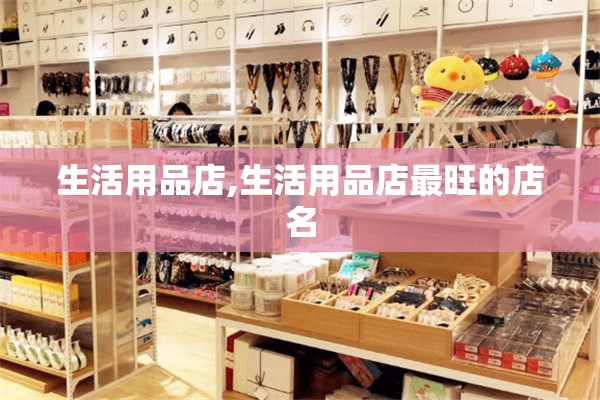 生活用品店,生活用品店最旺的店名