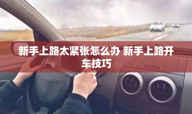 新手上路太紧张怎么办 新手上路开车技巧