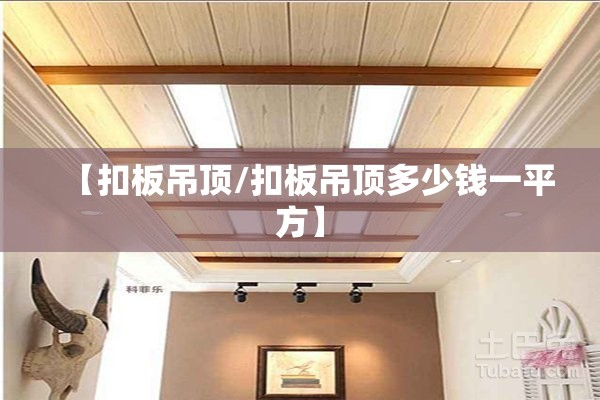 【扣板吊顶/扣板吊顶多少钱一平方】