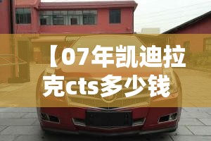 【07年凯迪拉克cts多少钱/07cts凯迪拉克怎么样】