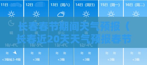 长春春节期间天气预报(长春近20天天气预报春节假期几天) 长春春节期间天气预报(长春近20天天气预报春节假期几天)