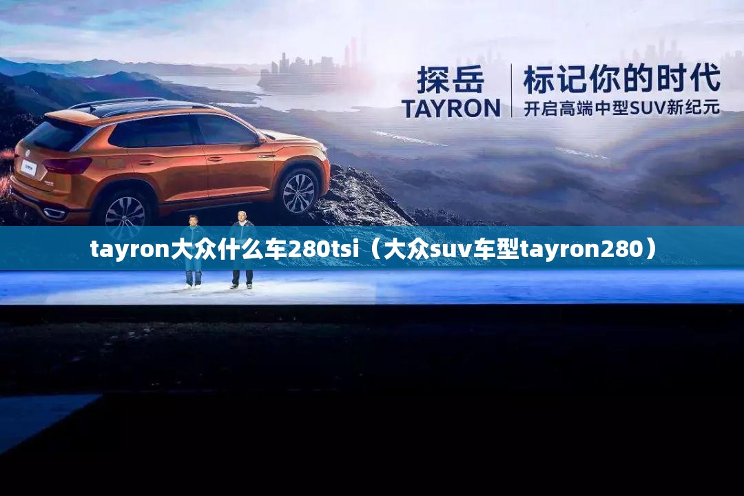 tayron大众什么车280tsi（大众suv车型tayron280）