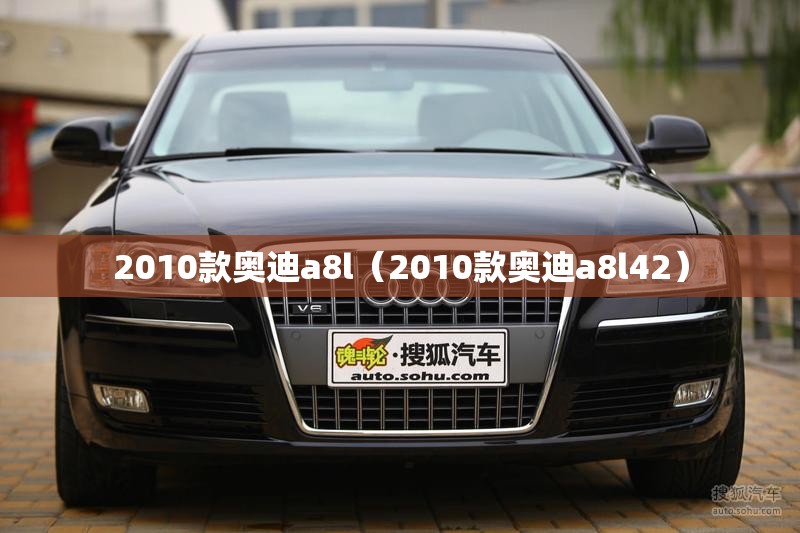 2010款奥迪a8l（2010款奥迪a8l42）