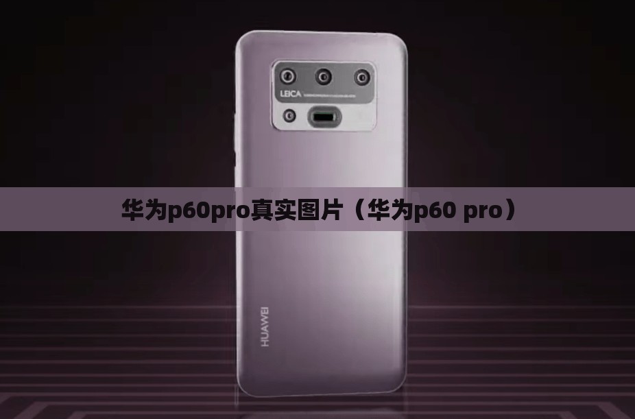 华为p60pro真实图片（华为p60 pro）
