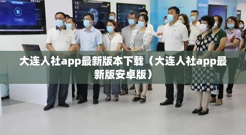 大连人社app最新版本下载（大连人社app最新版安卓版）