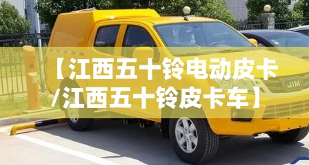 【江西五十铃电动皮卡/江西五十铃皮卡车】