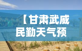 【甘肃武威民勤天气预报,明天武威民勤的天气】