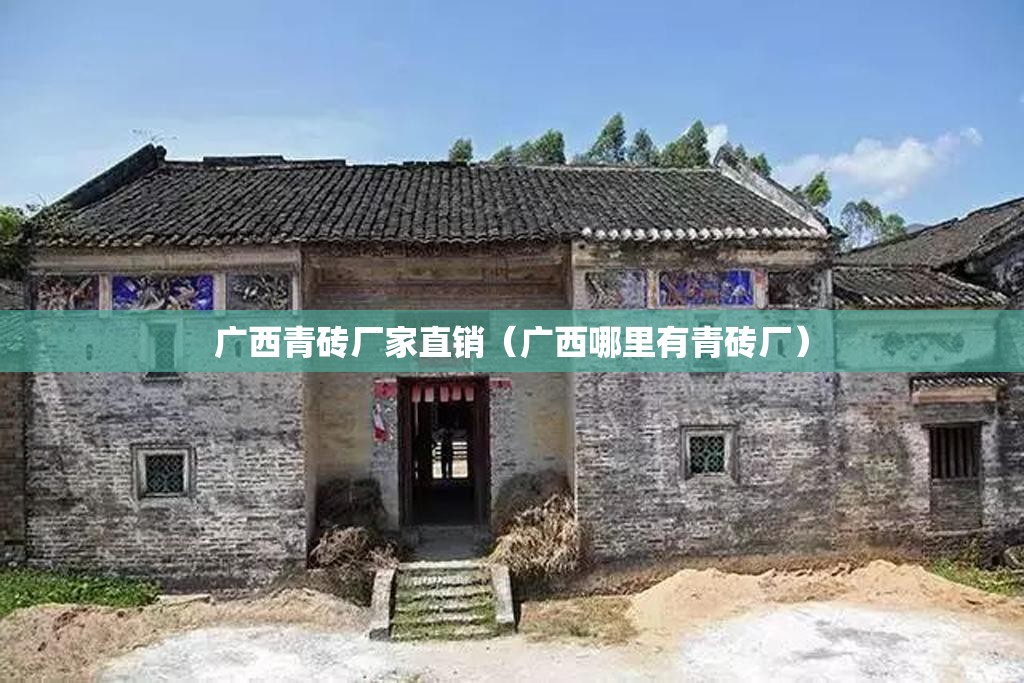 广西青砖厂家直销（广西哪里有青砖厂）