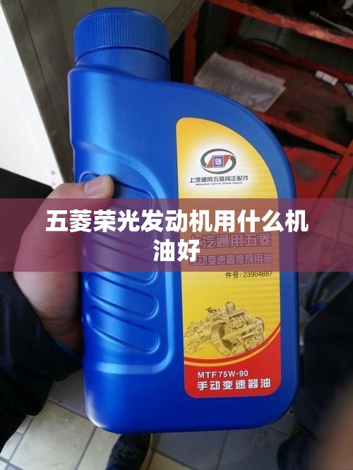 五菱荣光发动机用什么机油好