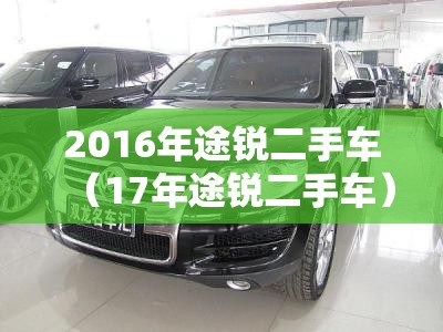 2016年途锐二手车（17年途锐二手车）