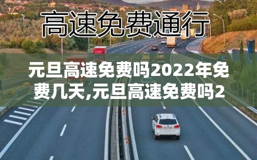 元旦高速免费吗2022年免费几天,元旦高速免费吗2021年