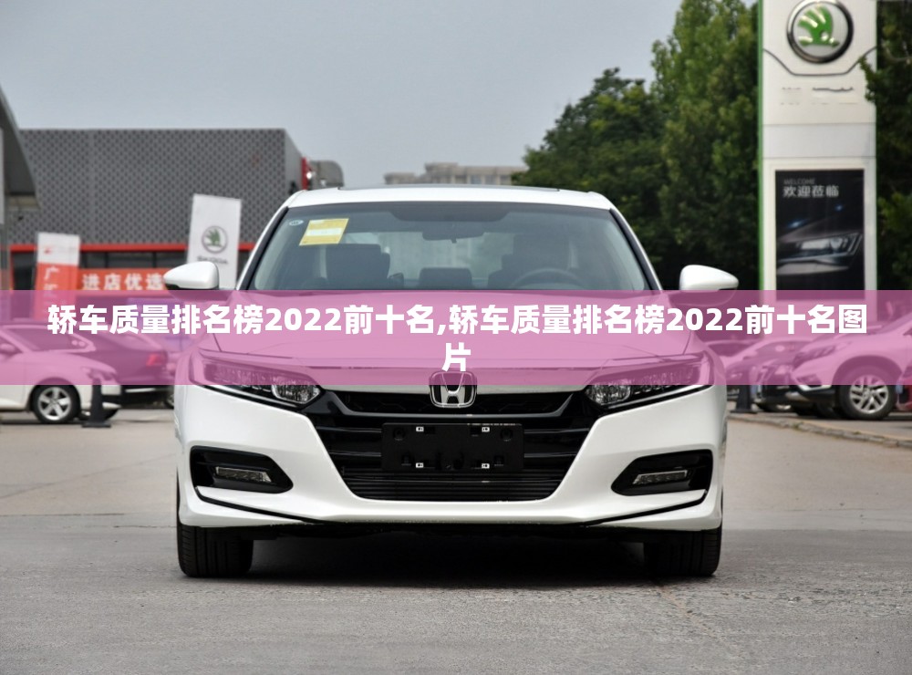 轿车质量排名榜2022前十名,轿车质量排名榜2022前十名图片