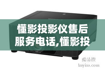 懂影投影仪售后服务电话,懂影投影仪售后服务电话查询地址 懂影投影仪售后服务电话,懂影投影仪售后服务电话查询地址
