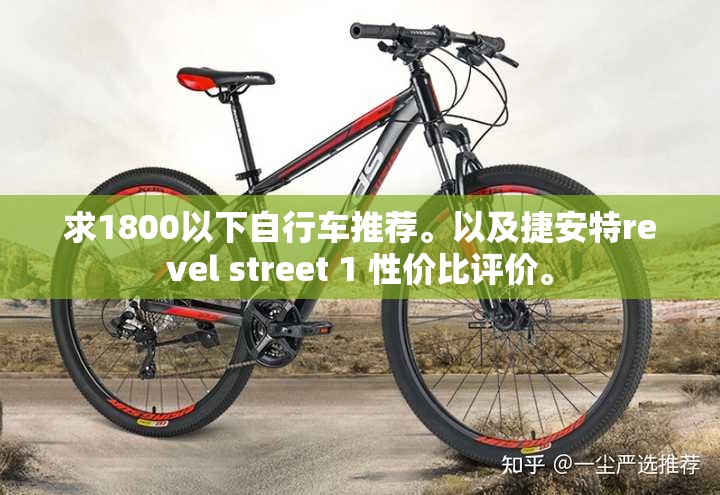 求1800以下自行车推荐。以及捷安特revel street 1 性价比评价。