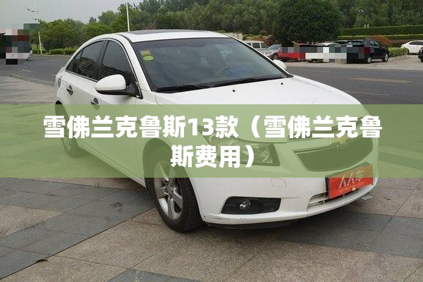 雪佛兰克鲁斯13款（雪佛兰克鲁斯费用）