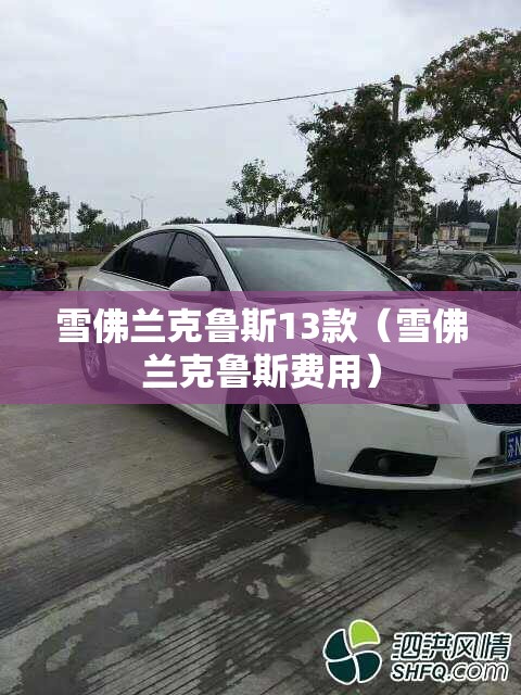 雪佛兰克鲁斯13款（雪佛兰克鲁斯费用）