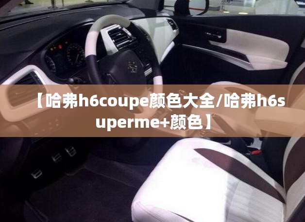 【哈弗h6coupe颜色大全/哈弗h6superme+颜色】