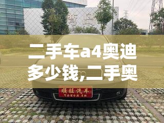 二手车a4奥迪多少钱,二手奥迪a4多少钱合适