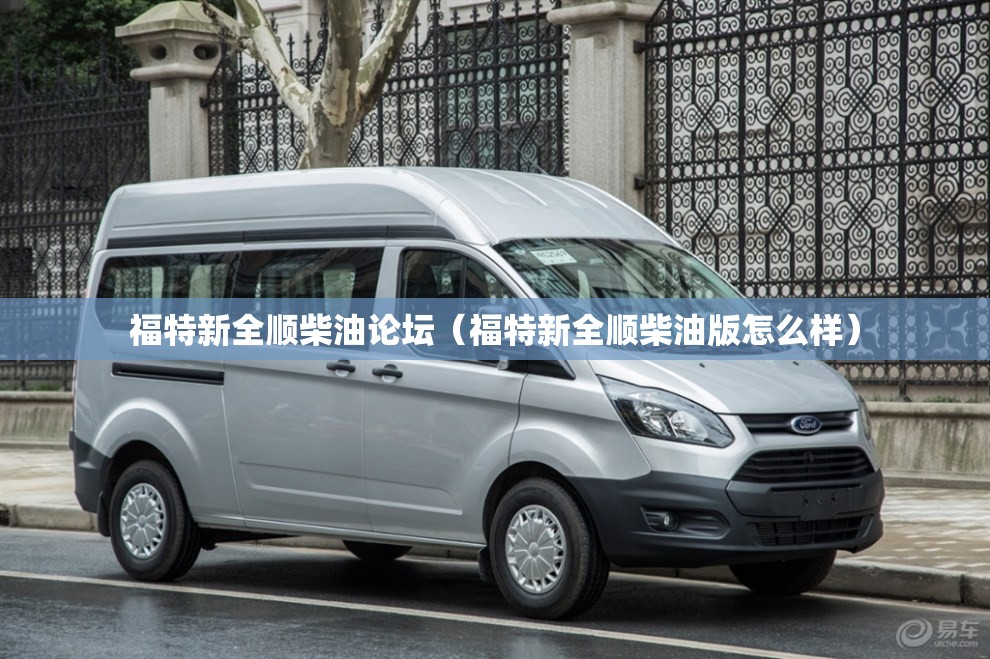 福特新全顺柴油论坛（福特新全顺柴油版怎么样）