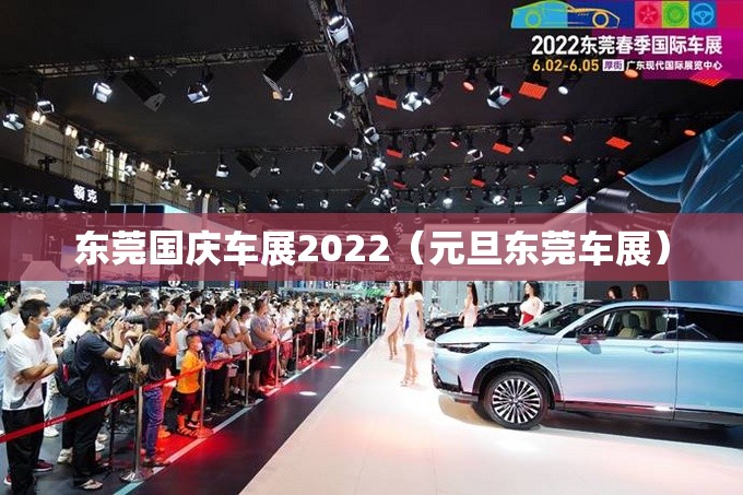 东莞国庆车展2022（元旦东莞车展）