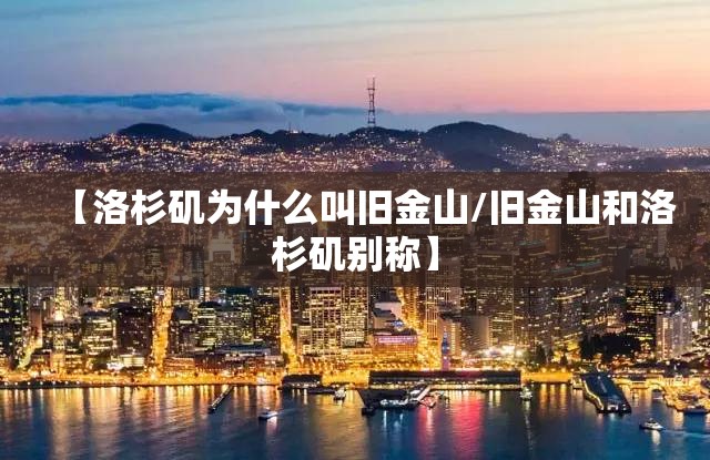 【洛杉矶为什么叫旧金山/旧金山和洛杉矶别称】
