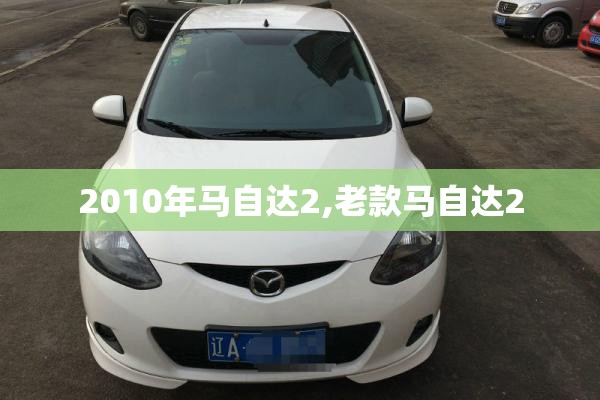 2010年马自达2,老款马自达2