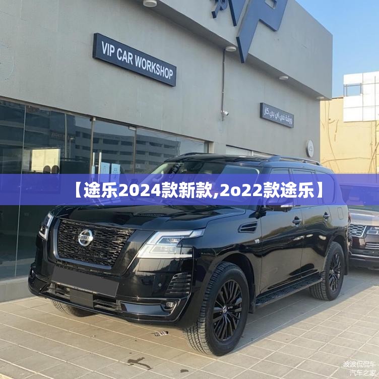 【途乐2024款新款,2o22款途乐】
