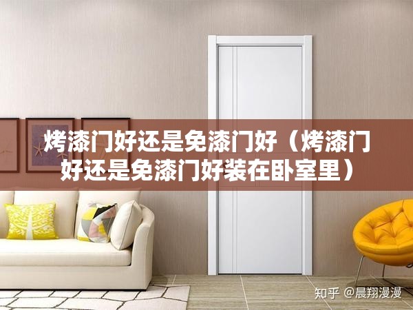烤漆门好还是免漆门好（烤漆门好还是免漆门好装在卧室里）