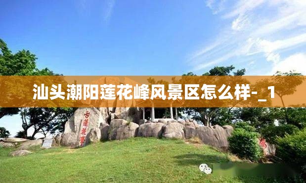 汕头潮阳莲花峰风景区怎么样-_1