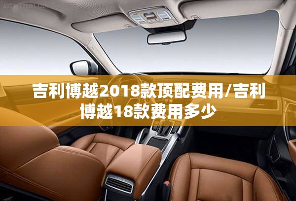 吉利博越2018款顶配费用/吉利博越18款费用多少