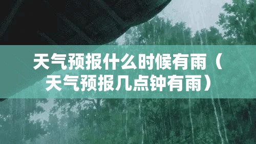 天气预报什么时候有雨（天气预报几点钟有雨）