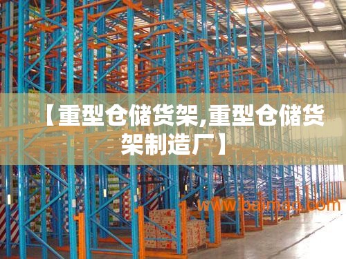 【重型仓储货架,重型仓储货架制造厂】