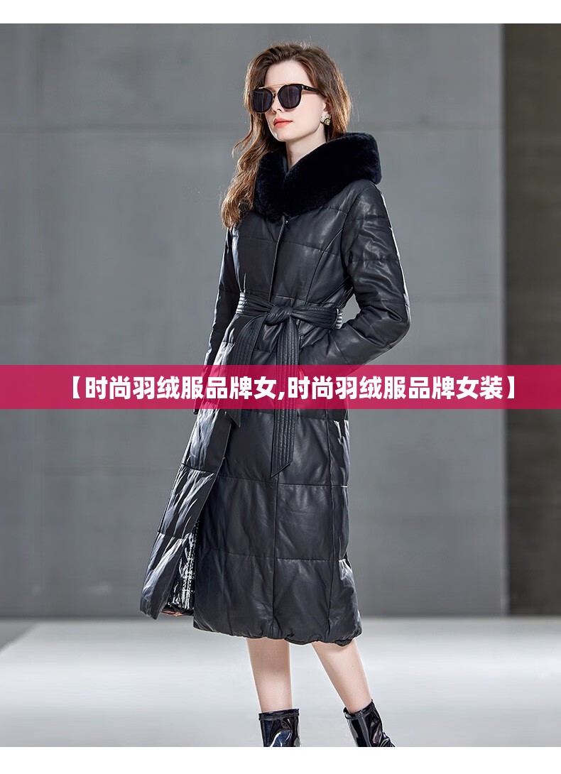 【时尚羽绒服品牌女,时尚羽绒服品牌女装】 【时尚羽绒服品牌女,时尚羽绒服品牌女装】