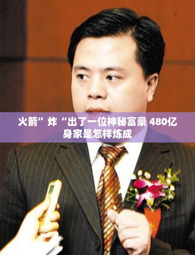 火箭”炸“出了一位神秘富豪 480亿身家是怎样炼成