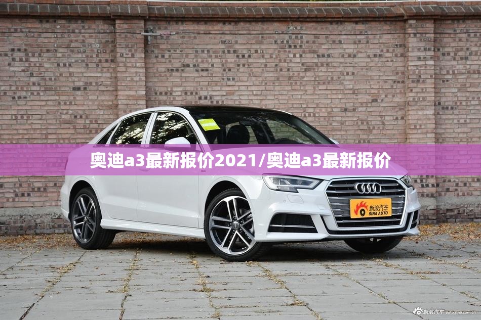 奥迪a3最新报价2021/奥迪a3最新报价 奥迪a3最新报价2021/奥迪a3最新报价