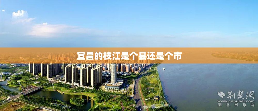 宜昌的枝江是个县还是个市