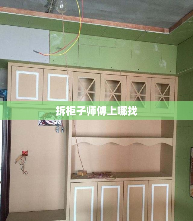 拆柜子师傅上哪找（拆装柜子多少钱）