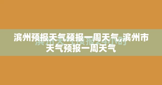 滨州预报天气预报一周天气,滨州市天气预报一周天气 滨州预报天气预报一周天气,滨州市天气预报一周天气