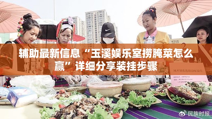 辅助最新信息“玉溪娱乐室捞腌菜怎么赢”详细分享装挂步骤