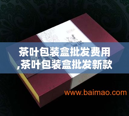 茶叶包装盒批发费用,茶叶包装盒批发新款茶叶包装 茶叶包装盒批发费用,茶叶包装盒批发新款茶叶包装
