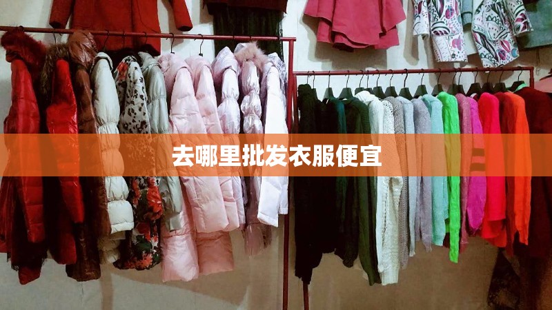 【去哪里批发衣服便宜,在哪里批发衣服】