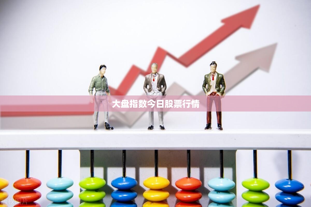 大盘指数今日股票行情（大盘指数今日实时行情）