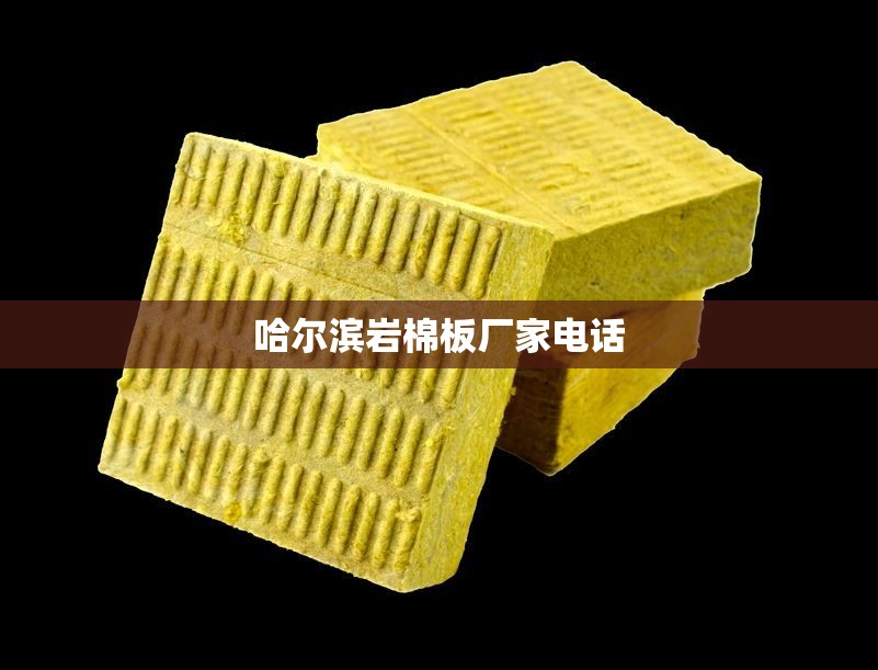 哈尔滨岩棉板厂家电话,哈尔滨岩棉板经销处