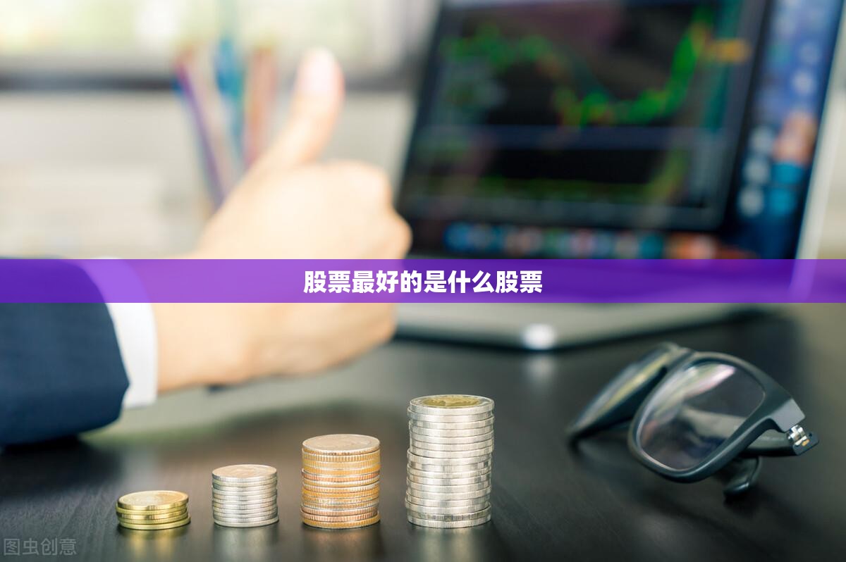 【股票比较好的是什么股票,股票哪个比较好】