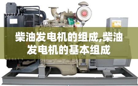 柴油发电机的组成,柴油发电机的基本组成