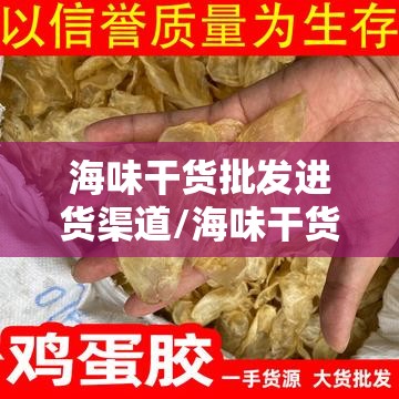 海味干货批发进货渠道/海味干货市场怎么样