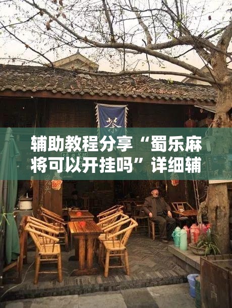 辅助教程分享“蜀乐麻将可以开挂吗	”详细辅助软件教程