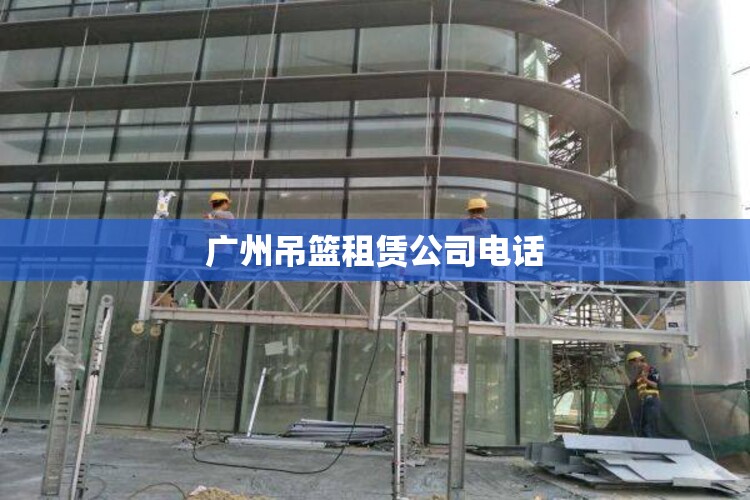 【广州吊篮租赁公司电话/广州吊篮租赁服务】